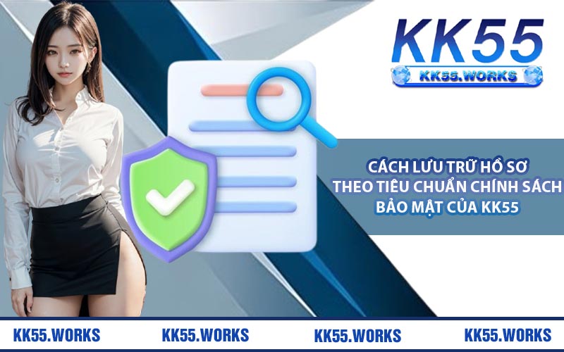 Cách lưu trữ hồ sơ theo tiêu chuẩn chính sách bảo mật của KK55