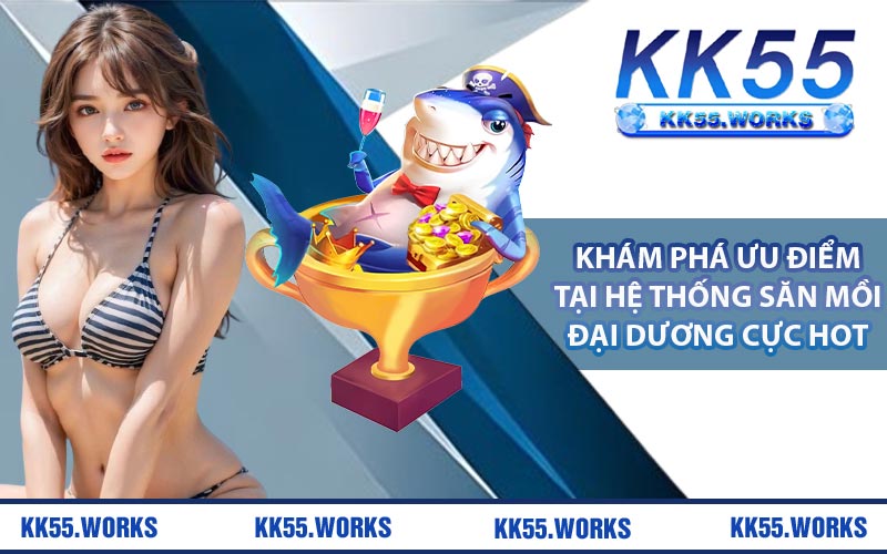 Khám phá ưu điểm tại hệ thống săn mồi đại dương cực hot