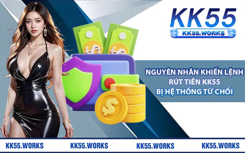 Nguyên nhân khiến lệnh rút tiền KK55 bị hệ thống từ chối