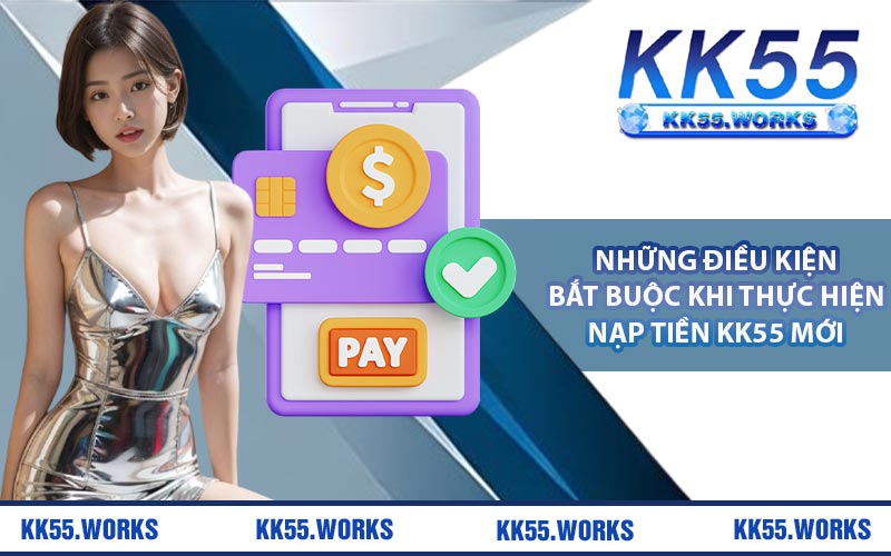 Những điều kiện bắt buộc khi thực hiện nạp tiền KK55 mới