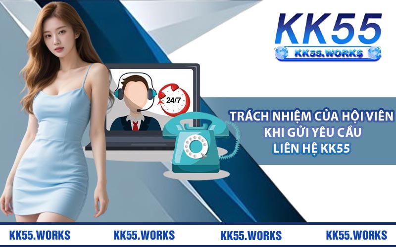 Trách nhiệm của hội viên khi gửi yêu cầu liên hệ KK55