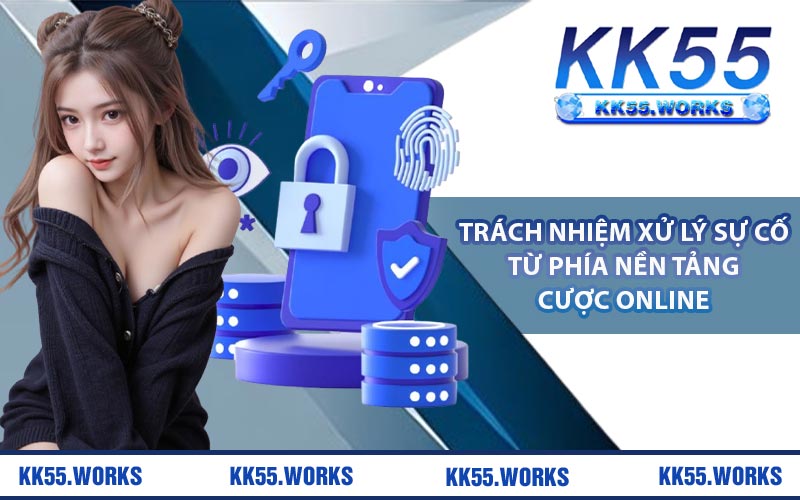 Trách nhiệm xử lý sự cố từ phía nền tảng cược online